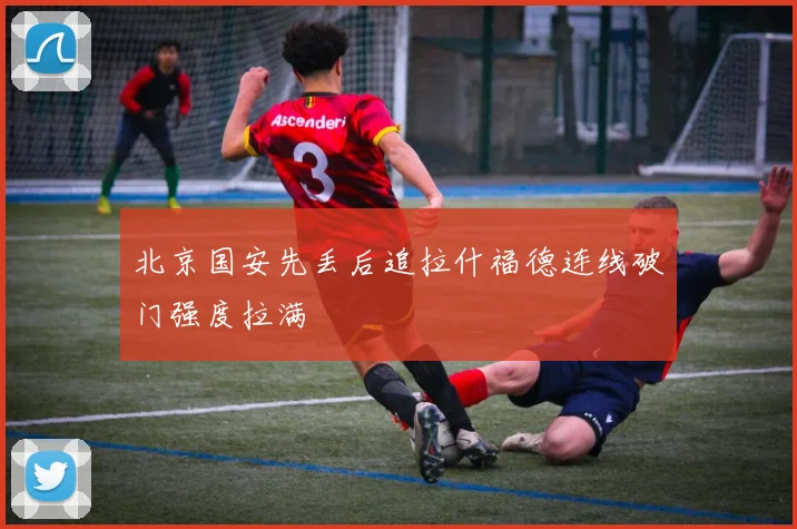 北京国安先丢后追拉什福德连线破门强度拉满