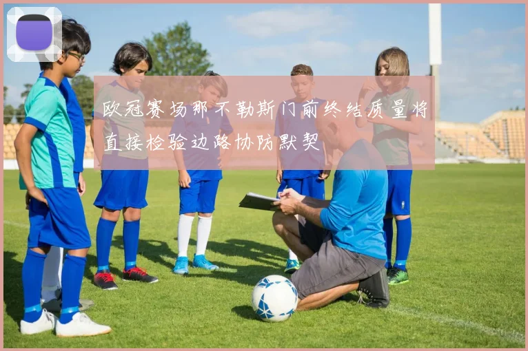 欧冠赛场那不勒斯门前终结质量将直接检验边路协防默契