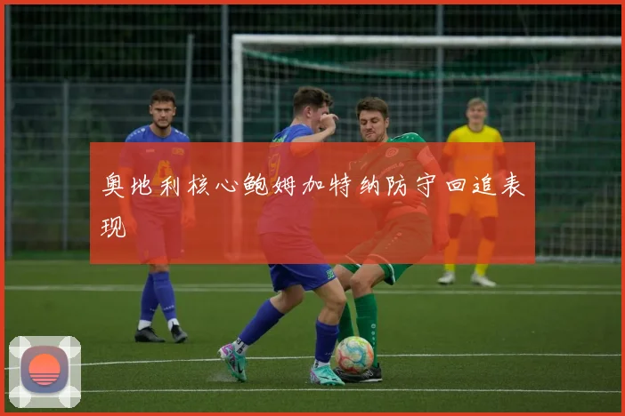 奥地利核心鲍姆加特纳防守回追表现