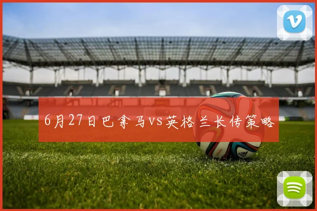 6月27日巴拿马vs英格兰长传策略