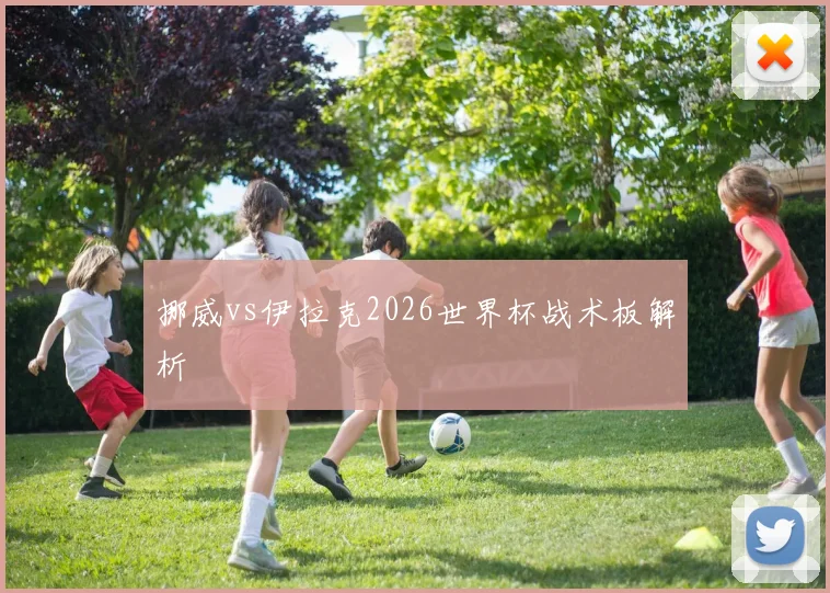 挪威vs伊拉克2026世界杯战术板解析