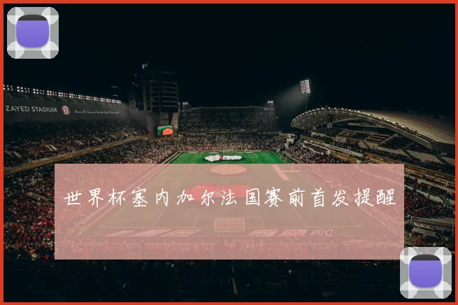 世界杯塞内加尔法国赛前首发提醒