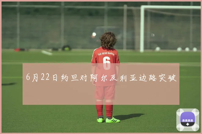 6月22日约旦对阿尔及利亚边路突破