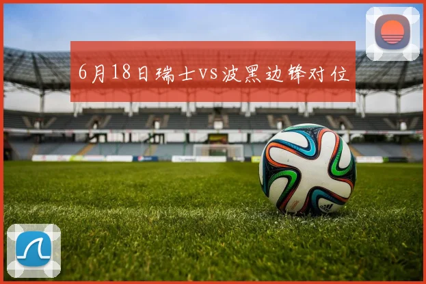 6月18日瑞士vs波黑边锋对位