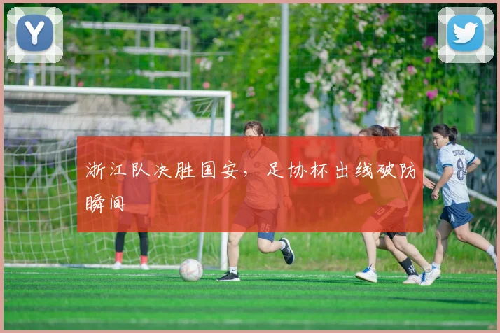 浙江队决胜国安，足协杯出线破防瞬间