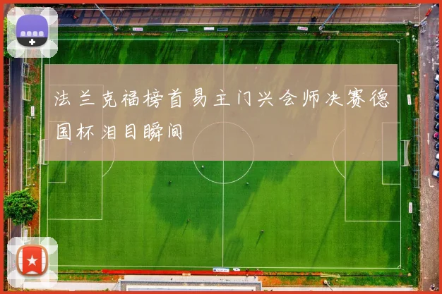法兰克福榜首易主门兴会师决赛德国杯泪目瞬间